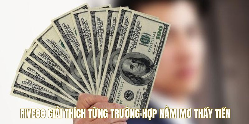 Nằm Mơ Thấy Tiền Tốt Hay Xấu? Five88 Giải Thích Ý Nghĩa 2 Five88 giải thích từng trường hợp nằm mơ thấy tiền