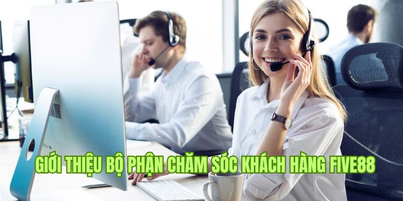 Chăm Sóc Khách Hàng Five88 1 Giới thiệu dịch vụ, tiện ích chăm sóc khách hàng Five88